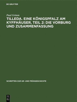 Paul Grimm - Tilleda. Eine Königspfalz Am Kyffhäuser, Teil 2: Die Vorburg Und Zusammenfassung, Inbunden