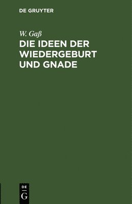W Gaß - Die Ideen Der Wiedergeburt Und Gnade, Inbunden