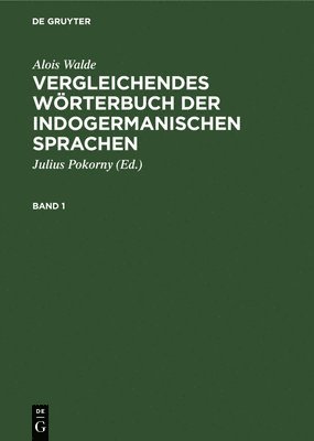 Alois Walde, Julius Pokorny - Alois Walde: Vergleichendes Wörterbuch Der Indogermanischen Sprachen. Band 1, Inbunden