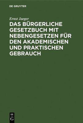 Das Brgerliche Gesetzbuch Mit Nebengesetzen Fr Den Akademischen Und Praktischen Gebrauch 1