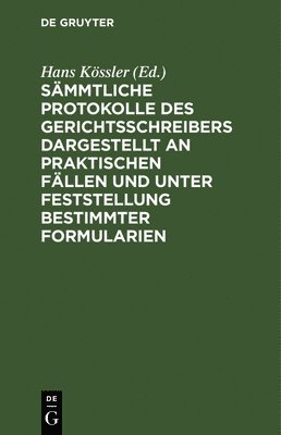 bokomslag Smmtliche Protokolle Des Gerichtsschreibers Dargestellt an Praktischen Fllen Und Unter Feststellung Bestimmter Formularien