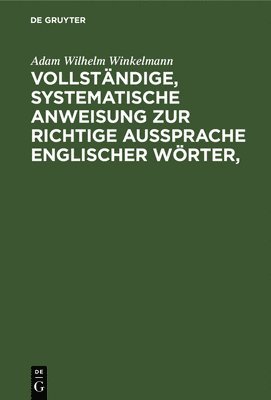 Adam Wilhelm Winkelmann - Vollständige, Systematische Anweisung Zur Richtige Aussprache Englischer Wörter,, Inbunden