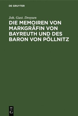 Joh Gust Droysen - Die Memoiren Von Markgräfin Von Bayreuth Und Des Baron Von Pöllnitz, Inbunden