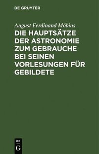 bokomslag Die Hauptstze Der Astronomie Zum Gebrauche Bei Seinen Vorlesungen Fr Gebildete