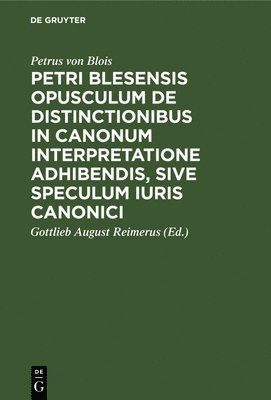 bokomslag Petri Blesensis Opusculum de Distinctionibus in Canonum Interpretatione Adhibendis, Sive Speculum Iuris Canonici