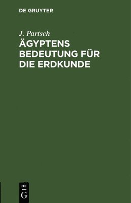 J Partsch, J. Partsch - Ägyptens Bedeutung Für Die Erdkunde, Inbunden