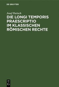 bokomslag Die Longi Temporis Praescriptio Im Klassischen Rmischen Rechte