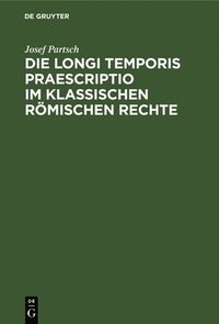 bokomslag Die Longi Temporis Praescriptio Im Klassischen Römischen Rechte