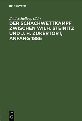 Emil Schallopp - Der Schachwettkampf Zwischen Wilh. Steinitz Und J. H. Zukertort, Anfang 1886, Inbunden