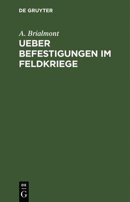 A Brialmont - Ueber Befestigungen Im Feldkriege, Inbunden