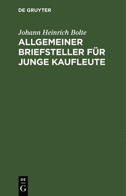 Johann Heinrich Bolte - Allgemeiner Briefsteller Für Junge Kaufleute, Inbunden