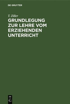 Grundlegung Zur Lehre Vom Erziehenden Unterricht 1