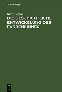 bokomslag Die Geschichtliche Entwickelung Des Farbensinnes