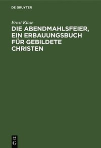 bokomslag Die Abendmahlsfeier, Ein Erbauungsbuch Für Gebildete Christen