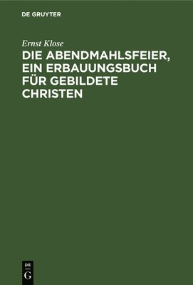 bokomslag Die Abendmahlsfeier, Ein Erbauungsbuch Für Gebildete Christen