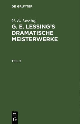 bokomslag G. E. Lessing: G. E. Lessing's Dramatische Meisterwerke. Teil 2