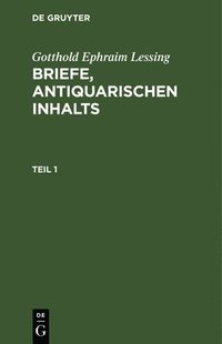 bokomslag Gotthold Ephraim Lessing: Briefe, Antiquarischen Inhalts. Teil 1