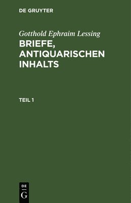 bokomslag Gotthold Ephraim Lessing: Briefe, Antiquarischen Inhalts. Teil 1