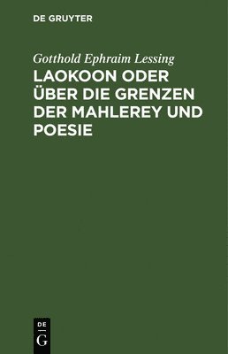 Gotthold Ephraim Lessing - Laokoon Oder Über Die Grenzen Der Mahlerey Und Poesie, Inbunden