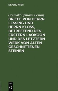 bokomslag Briefe Von Herrn Lessing Und Herrn Klo, Betreffend Des Erstern Laokoon Und Des Letztern Werk Von Alten Geschnittenen Steinen