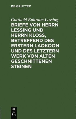 Gotthold Ephraim Lessing - Briefe Von Herrn Lessing Und Herrn Kloß, Betreffend Des Erstern Laokoon Und Des Letztern Werk Von Alten Geschnittenen Steinen, Inbunden