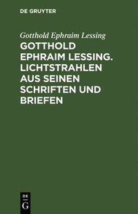 bokomslag Gotthold Ephraim Lessing. Lichtstrahlen Aus Seinen Schriften Und Briefen