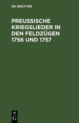 Preußische Kriegslieder in Den Feldzügen 1756 Und 1757