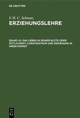F H C Schwarz, F. H. C. Schwarz - Das Leben in Seiner Blüte Oder Sittlichkeit, Christenthum Und Erziehung in Ihrer Einheit, Inbunden