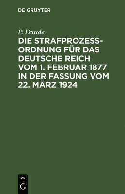 bokomslag Die Strafprozeordnung Fr Das Deutsche Reich Vom 1. Februar 1877 in Der Fassung Vom 22. Mrz 1924