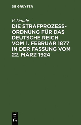 P Daude, P. Daude, E Daude, E. Daude - Die Strafprozeßordnung Für Das Deutsche Reich Vom 1. Februar 1877 in Der Fassung Vom 22. März 1924, Inbunden