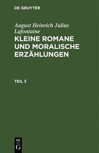 bokomslag August Heinrich Julius Lafontaine: Kleine Romane Und Moralische Erzählungen. Teil 3