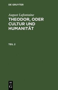 bokomslag August Lafontaine: Theodor, Oder Cultur Und Humanitt. Teil 2