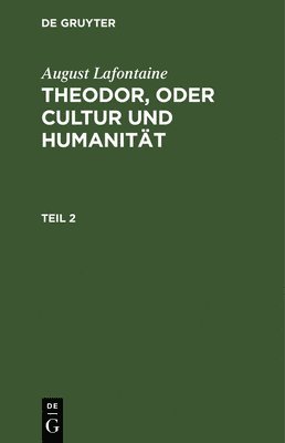 bokomslag August Lafontaine: Theodor, Oder Cultur Und Humanität. Teil 2