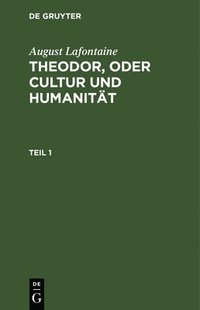 bokomslag August Lafontaine: Theodor, Oder Cultur Und Humanitt. Teil 1