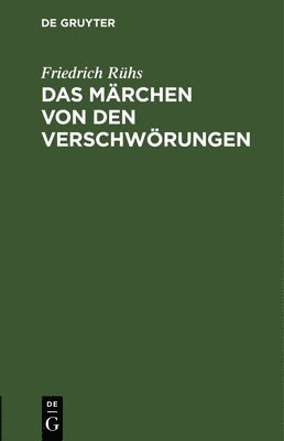 Friedrich Rühs - Das Märchen Von Den Verschwörungen, Inbunden