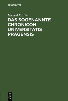 Das Sogenannte Chronicon Universitatis Pragensis 1