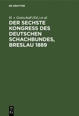 H V Gottschall, J Metger, H Seger - Der Sechste Kongress Des Deutschen Schachbundes, Breslau 1889, Inbunden