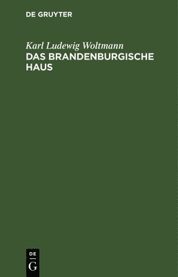 Karl Ludewig Woltmann - Das Brandenburgische Haus, Inbunden