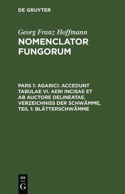 bokomslag Agarici: Accedunt Tabulae VI. Aeri Incisae Et AB Auctore Delineatae. Verzeichniss Der Schwmme, Teil 1: Bltterschwmme