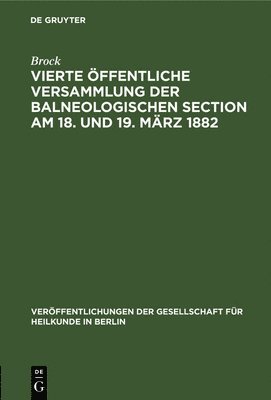 Brock, Brock, - Vierte Öffentliche Versammlung Der Balneologischen Section Am 18. Und 19. März 1882, Inbunden