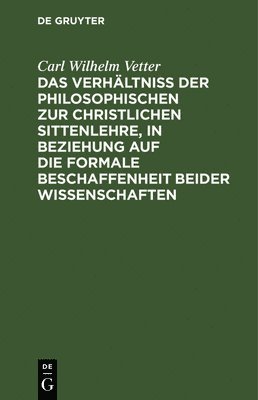 Das Verhältniß Der Philosophischen Zur Christlichen Sittenlehre, in Beziehung Auf Die Formale Beschaffenheit Beider Wissenschaften