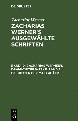 Zacharias Werner's Dramatische Werke, Band 7: Die Mutter Der Makkabäer