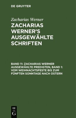 bokomslag Zacharias Werner Ausgewhlte Predigten, Band 1: Vom Weihnachtsfeste Bis Zum Fnften Sonntage Nach Ostern