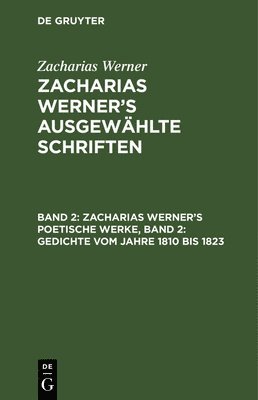 Zacharias Werner - Zacharias Werner's Poetische Werke, Band 2: Gedichte Vom Jahre 1810 Bis 1823, Inbunden