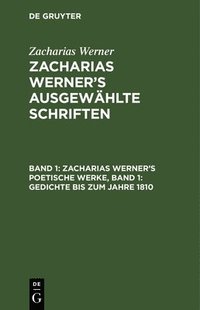 bokomslag Zacharias Werner's Poetische Werke, Band 1: Gedichte Bis Zum Jahre 1810