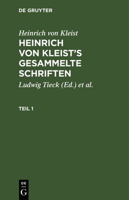 Heinrich Von Kleist, Ludwig Tieck, Schmidt - Heinrich Von Kleist: Heinrich Von Kleist's Gesammelte Schriften. Teil 1, Inbunden