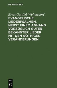 bokomslag Evangelische Liederpsalmen, Nebst Einem Anhang Vorzglich Guter Bekannter Lieder Mit Den Nthigen Vernderungen