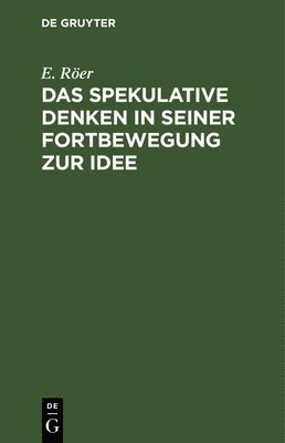 bokomslag Das Spekulative Denken in Seiner Fortbewegung Zur Idee