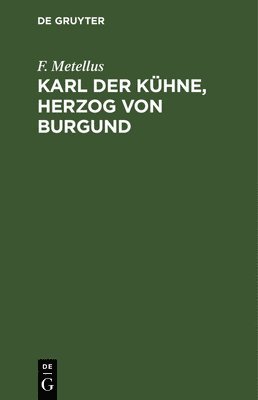 F Metellus - Karl Der Kühne, Herzog Von Burgund, Inbunden