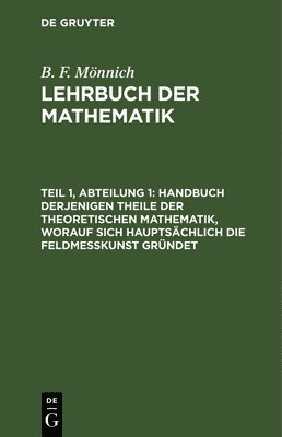 Handbuch Derjenigen Theile Der Theoretischen Mathematik, Worauf Sich Hauptschlich Die Feldmekunst Grndet 1